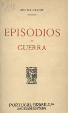 CARDIA, Amélia, 1855-1938<br/>Episodios da guerra / Amelia Cardia. - Lisboa. - Rio de Janeiro : Portugal-Brasil : Companhia Ed. Americana, [19--]. - 170, [5] p. ; 18 cm