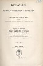 DICIONARIO HISTORICO, GEOGRAFICO E ESTATISTICO DA PROVINCIA DO ESPIRITO SANTO<br/>Diccionario historico, geographico e estatistico da Provincia do Espirito Santo / coord. Cezar Augusto Marques. - Rio de Janeiro : Typ. Nacional, 1878. - IX, 247 p. ; 30 cm