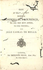 MELO, João Cabral de, 1740?-1824<br/>Ode à ill.ma, e ex.ma senhora condessa de S. Lourenço... por João Cabral de Mello. - Lisboa : Imp. Regia, 1805. - 13 p. ; 18 cm