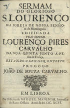 CARVALHO, João de Sousa, 1658-1737<br/>Sermam do glorioso S. Lourenço na Igreja de Nossa Senhora de Monteagudo... / pregou-o João de Souza Carvalho. - Em Lisboa : na officina de Miguel Manescal, 1696. - [2], 31, [3] p. ; 4º (20 cm)