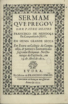 MENDONCA, Francisco de, S.J. 1573-1626,<br/>Sermam que pregou o M. R. Padre Mestre Francisco de Mendoça... em huma grande secca em Evora no Collegio da Companhia... Na Dominga da Paschoela, em 29. de Abril de 1612. - Evora : na Officina de Francisco Simões, 1612. - 41 p. ; 4º (20 cm)