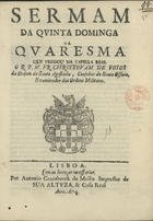 FOIOS, Cristóvão de, O.S.A. ?-1723,<br/>Sermam da Quinta Dominga da Quaresma que pregou na Capella Real / o R.P.M. Fr. Christovam de Foyos da Ordem de Santo Agostinho, Consultor do Santo Officio, Examinador das Ordens Militares. - Lisboa : por Antonio Craesbeeck de Mello Impressor de Sua Alteza, & Casa Real, 1674. - 20 p. ; 4º (20 cm)