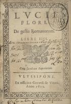 FLORUS, Lucius Annaeus, fl. 1--<br/>Lucii Flori De gestis Romanorum libri IIII. - Ulyssipone : ex officina Gerardi de Vinea, 1622. - [2], 73, [i. é 87], [1] f. ; 8º (13 cm)