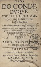 MALVEZZI, Virgilio, Marquês 1595-1654<br/>Vida do Conde Duque / escrita pello Marquez Virgilio Malvesi na lingua Italiana : e mandada traduzir na nossa Portugueza / por industria do P. Fr. Jorge de Carvalho Religioso de S. Bento, Dºr na S. Theologia, pela Universidade de Coimbra, Calificador do S. Officio na Inquisiçaõ de Lisboa : dedicado ao Pricipe D. Theodosio nosso senhor. - Em Lisboa : por Manoel Gomez d[e] Carvº. Impressor delRey N.S. pello Estado de Bargança, 1650. - [16], 148 p. ; 8º (10 cm)