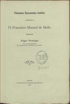 PRESTAGE, Edgar, 1869-1951<br/>Cincoenta documentos ineditos relativos a D. Francisco Manuel de Mello / publicados por Edgar Prestage. - Lisboa : Tip. da Academia das Sciencias, 1910. - 49 p. ; 24 cm