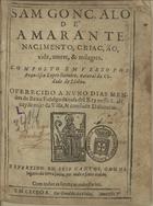 LOPES, Francisco, fl. 15---164-<br/>Sam Gonçalo de Amarante : nacimento, criação, vida, morte, & milagres / composto em verso por Francisco Lopes livreiro, natural da Cidade de Lisboa : oferecido a Nuno Dias Mendes de Brito Fidalgo da casa del Rey nosso S. alcayde mòr da Villa, & condado Dalcoutin : repartido em seis Cantos, com os lugares da terra santa, por onde o santo andou. - Em Lisboa : por Geraldo da Vinha, 1627. - [4], 122 f. ; 4º (16 cm)