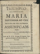 AGUIAR, Vicente de, O.C. ?-1676,<br/>Triumpho da Subida de Maria Santissima ao Ceo em o dia de sua gloriosa Assumpçam, prègado na Santa Caza da Misericordia de Lisboa / pello M. R. P. Fr. Vicente de Aguiar.... - Em Lisboa : por Antonio Craesbeeck de Mello impressor de Sua Alteza, 1671. - 11, [1 br.] p. ; 4º (20 cm)