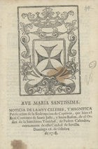 PEDROSSA Y LUQUE, Christoval Ruiz, fl. 1718<br/>Ave Maria Santissima : noticia de la muy celebre, y magnifica publicacion de la redempcion de captivos, que hizo el Real Convento de Santa Justa, y Santa Rufina, de el Orden de la Santissima Trinidad... / D. Christoval Ruiz de Pedrossa y Luque. - [Sevilha? : s.n.], 1718. - [6] p. ; 19 cm