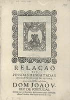 RELACAO DAS PESSOAS RESGATADAS DO CATIVEIRO DE MEQUINES, QUE POR ORDEM DEL REI NOSSO SENHOR DOM JOAO V REI DE PORTUGAL FIZERAM OS PADRES REDENTORES DA SANTISSIMA TRINDADE DESTE REINO NO ANO DE 1729<br/>Relaçaõ das pessoas resgatadas do cativeiro de Mequines, que por ordem d ElRey nosso Senhor Dom João V. Rey de Portugal fizeram os Padres Redemptores da Santissima Trindade deste Reyno no anno de 1729. - [S.l.] : [s.n.], [1729]. - [4], 7 p. ; 2º (30 cm)