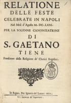 Relatione delle feste celebrate in Napoli nel mese dAgosto MDCLXXI per la solenne canonizatione di S. Gaetano Tiene.... - In Roma : per Ignatio de Lazari, 1671. - 49, [1] p.