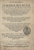 Ave Maria. Sumaria relacão [sic], da vida, e morte do grande servo de Deos, e Reverendissimo Padre Mestre Frey Simão de Roxas... Com o sermão, que das suas excellentes virtudes prégou o muito Reverendo Padre Doctor Frey Balthazar Paez... E das vidas dos bemaventurados Padres Frey Bernardo de Monroy..., Presentado Frey Joaõ del Aguila, & Frey Ioaõ de Pallacios Redemptores de Captivos, que padeceraõ em Argel / recopilada de relaçoens impressas, & verdadeiras, pelo Padre Frey Bernardino de Sancto Antonio, Religioso da mesma Ordem. - Em Lisboa : por Pedro Craesbeeck Impressor delRey, 1625. - [2], 64 f. ; 4º (19 cm)