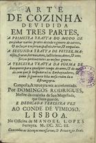 RODRIGUES, Domingos, 1637-1719<br/>Arte de cozinha devidida em tres partes, a primeyra tratta do modo de cozinhar varios pratos de todo o genero de carnes, & de fazer conservas, pasteis, tortas, & empadas. A segunda tratta de peyxes, marisco, frutas, hervas, ovos, lacticinios, doces, & conservas pertencentes ao mesmo genero. A terceyra tratta da forma de banquetes para qualquer tempo do anno, & do modo com que se hospedaraõ os embayxadores, & como se guarnece h~ua mesa redonda a estrangeyra / composta, & terceyra vez accrescentada por Domingos Rodrigues... - Lisboa : na Officina de Manoel Lopes Ferreyra, 1693. - [16], 256 p., 2 f. desdobr. : il. ; 8º (15 cm)