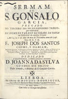 DAMIAO, José dos Santos Cosme e, O.F.M. 1694-17?,<br/>Sermam de S. Gonsalo Garcia, prégado no terceiro dia do solemnissimo triduo, que celebraraõ os homens pardos da cidade da bahia na Cathedral da mesma Cidade aos 24. 25. e 26. dias do mez de Novembro anno de 1746 / pelo M. R. P. M. Fr. Joseph dos Santos Cosme, e Damiam, Religioso Capucho da Provincia de Santo Antonio do Brasil... Examinador synodal do Arcebispado da Bahia.... - Lisboa : na Officina de Miguel Rodrigues, Impressor do Eminentissimo Senhor Cardeal Patriarca, 1747. - [4], 32 p. ; 4º (21 cm)