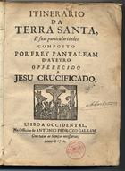 PANTALEAO de Aveiro, O.F.M. fl. 15--,<br/>Itinerario da Terra Santa, e suas particularidades / composto por Frey Pantaleam D´Aveyro. - Lisboa Occidental : na Officcina de Antonio Pedrozo Galram, 1721. - [8], 527, [1] p. ; 4º (21 cm)