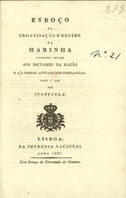 PEREIRA, José Maria Dantas, 1772-1836<br/>Esboço da organização e regime da Marinha conforme convem aos dictames da razão... / por Justicola. - Lisboa : Impr. Nacional, 1821. - 23 p. ; 22 cm