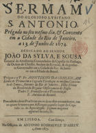 CONCEICAO, Agostinho da, O.F.M. 16---1693,<br/>Sermam do glorioso lusitano S. Antonio, prégado no seu mesmo dia, & Convento em a cidade do Rio de Janeiro, a 13. de Junho de 1674... / prègou-o o P. Fr. Agostinho da Conceiçam... : Precederão doze Practicas em os doze dias antecedentes, em os quaes se tomou por assumpto aquelle lugar do Capitulo 12. do Apocalypse: Signum magnum apparvit iu [sic] coelo, &c. - Em Lisboa : na Officina de Antonio Rodriguez dAbreu, 1675. - [4], 16, [4] p. ; 4º (20 cm)