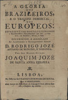 ESBARRA, Joaquim José de Santana, ?- 1791?<br/>A Gloria dos Brazileiros, e o Triunfo immortal dos Europeos : reprezentado nos Ilustrissimos e Excellentissimos Governadores que são, e tem sido, da America, Africa, e Azia... / por... Joaquim Jozé de Santa Anna Esbarra. - Lisboa : na Officina de Francisco Borges de Sousa, 1789. - 16 p. ; 4º (23 cm)