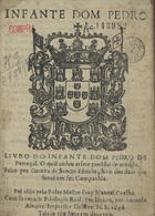 SANTO ESTEVAO, Gomes de, 1388-?<br/>Infante Dom Pedro : livro do Infante Dom Pedro de Portugal. O qual andou as sete partidas do mundo / feito por Gomez de Sancto Estevão, hum dos doze que forão em sua companhia ; foi visto pelo padre Mestre Frey Manoel Coelho. - Em Lisboa : por Antonio Alvarez Impressor Del Rey N.S., 1646. - [30] p. ; 4º (19 cm)