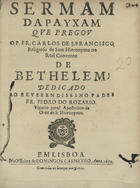 SAO FRANCISCO, Carlos de, O.S.J. 16---1727,<br/>Sermam da Payxam / que pregou o P. Fr. Carlos de S. Francisco Religioso de Sam Hieronymo no Real Convento de Bethelem ; dedicado ao Reverendissimo Padre Fr. Pedro do Rozario Vigario geral Apostolico da Orde[m] de S. Hieronymo. - Em Lisboa : na Officina de Domingos Carneyro, 1679. - [4], 23 p. ; 4º (20 cm)