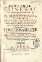 SAO CARLOS, Manuel de, O.S.A. 1665-1740,<br/>Panegyrico funeral nas exequias, que se celebràraõ em Leça ao... Fr. Filippe de Tavora e Noronha, Ballio de Leça... luctuosamente exornado com varios Poemas de diversos Authores / e exposto... pelo P. M. Fr. Manoel de S. Carlos, Religioso de Santo Agostinho.... - Lisboa : na Officina de Pascoal da Sylva, Impressor de Sua Magestade, 1716. - 151, [17] p. ; 4º (20 cm)