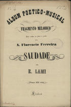 LAMI, Emílio, 1834-1911<br/>Saudade : fragmento melodico para recitar ao piano / por E. Lami ; Poeisa de A. Florencio ferreira. - Lisboa : [s.n.], 1874. - Partitura (2 p.) ; 34 cm. - (Album Poetico-Musical ; N.º 4)