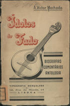 MACHADO, A. Vítor, 1892-1939<br/>Idolos do fado : biografias : comentários : antologia / A. Vitor Machado ; pref. do ilustre escritor e jornalista Artur Inez. - [S.l. : s.n.], 1937 (Lisboa : : Tip. Gonçalves). - 266 p., [3] f. : capa e texto il. ; 20 cm