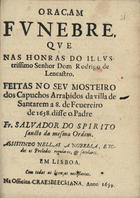 ESPIRITO SANTO, Salvador do, O.F.M. Cap. 16---1689,<br/>Oraçam funebre, que nas honras do Illustrissimo Senhor Dom Rodrigo de Lencastro feitas no seu Mosteiro dos Capuchos Arrabidos da villa de Santarem a 8. de Feuereiro de 1658 disse o Padre Fr. Salvador do Spirito Sancto da mesma Ordem assistindo nellas a nobresa, e todos os Prelados regulares, & seculares. - Em Lisboa : na Officina Craesbeeckiana, 1659. - [3, 1 br.], 32 p. ; 4º (20 cm)