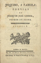 LISBOA, Joaquim José, 17--18--<br/>Joquino, e Tamira : poesias / de Joaquim José Lisboa, pastor do serro : folheto I. - Lisboa : na Of. de Simão Thaddeo Ferreira, 1802. - 30 p. ; 8º (15 cm)