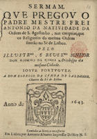 NATIVIDADE, António da, O.E.S.A. ?-1665,<br/>Sermam, que pregou o Padre Mestre Frei Antonio da Natividade... nas exéquias, que os religiosos da mesma ordem fizerão na Sé de Lisboa pelo... Senhor Dom Rodrigo da Cunha.... - Em Lisboa : por Antonio Aluarez Impressor DelRey N.S., 1643. - [4], 20 p. ; 4º (19 cm)