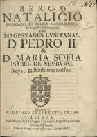 FERREIRA, Francisco Leitão, 1667-1735<br/>Berço natalicio dedicado ao felice nascimento do Augusto Primogenito das Magestades Lusitanas, D. Pedro II. & D. Maria Sofia Isabel de Neuburg Reys, & Senhores nossos / screvia-o Floriano Freyre Cita-Cesar. - Lisboa : na Officina de Domingos Carneyro, Impressor das tres Ordens Militares, 1688. - 24 p. ; 4º (18 cm)