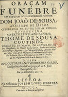 SAO BERNARDO, Francisco de, C.S.J.E. 16---1726,<br/>Oraçam funebre nas exequias do... Senhor Dom Joaõ de Sousa, Arcebispo de Lisboa, celebradas na Sé... / disse-a o P. Doutor Francisco de S. Bernardo, Conigo Secular da Congregaçaõ de S. Joaõ Evangelista.... - Lisboa : na Officina de Joseph Lopes Ferreyra, 1710. - 28 p. ; 4º (20 cm)