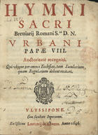 IGREJA CATOLICA.. Liturgia e ritual. Hinos do Breviário Romano<br/>Hymni Sacri Breviarii Romani S.mi D.N. Urbani Papae VIII : Auctoritatè recogniti : Qui ubique per omnes Ecclesias, tam Saecularium, quam Regularium debent recitari. - Ulyssipone : ex Officina Laurentii Anveres, 1646. - [8], 60, [4] p. ; 4º (19 cm)