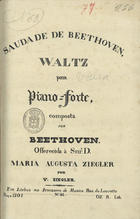 BEETHOVEN, Ludwig van, 1770-1827<br/>Saudade : waltz para piano-forte / composta por Beethoven. - Lisboa : V. Ziegler, [183--1850]. - Partitura (3 p.) ; 32 cm