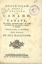 DUHAMEL DU MONCEAU, Henri-Louis, 1700-1782<br/>Descripção sobre a cultura do canamo, ou canave, sua colheita, maceração nagua, até se pôr no estado para ser gramado, ripado, e assedado / traduzida e impressa por Ordem de Sua Magestade. - Lisboa : na Of. de Simão Thaddeo Ferreira, 1799. - 15 p. ; 8º (15 cm)