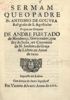 GOUVEIA, António de, O.E.S.A. ca 1568-1628,<br/>Sermam que o Padre Fr. Antonio de Gouvea... prégou nas exequias de Andre Furtado de Mendonça,... no Convento de N. Senhora da Graça de Lisboa no anno de 1610. - Impresso em Lisboa [?] : por Vicente Alvares [?], [depois de 1611]. - 52 p. ; 4º (20 cm)