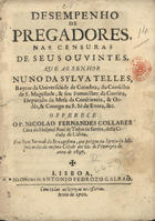 COLARES, Nicolau Fernandes, S.J. 1662-1723,<br/>Desempenho de pregadores, nas censuras de seus ouvintes, que ao senhor Nuno da Sylva Telles... / offerece o P. Nicolao Fernandes Collares... : em hum Sermaõ da Sexagesima, que prègou na Igreja da Misericordia da mesma Cidade aos 10. de Fevereyro do anno de 1697. - Lisboa : na Officina de Antonio Pedrozo Galrão, 1700. - [8], 81 [i. é 71], [1 br.] p. ; 4º (19 cm)