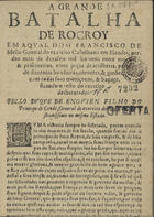 A GRANDE BATALHA DE ROCROI<br/>A grande batalha de Rocroy em a qual Dom Francisco de Mello general do exercito castelhano em Flandes, perdeo mais de dezaseis mil homens entre mortos, & prisioneiros, vinte peças de artilheria, perto de duzentas bandeiras, cornetas, & guiões, com todas suas moniçoens, & bagage, ficando o resto do exercito desbaratado: pello Duque de Enguien... - [Lisboa] : na Officina de Lourenço de Anveres, 1643. - [6] f. ; 4º (19 cm)