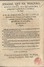 LISBOA, Cristóvão de, O.F.M. 1583-1652,<br/>Sermam, que na terceira sexta feira da Quaresma prégou na capella real a 2. de Março de 1646. o P. Fr. Christovão de Lisboa... - Em Lisboa : na officina de Paulo Craesbeeck, 1646. - [2, 2 br.], 30, [2 br.] p. ; 4º (20 cm)