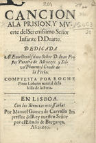 LOBATO, Roque Pinto, fl. 1650<br/>Cancion a la prision, y muerte del... Infante D. Duarte... / compuesta por Roche Pinto Lobatto... - En Lisboa : por Manoel Gomez de Carvallo, 1650. - 29, [1] p. ; 4º (21 cm)