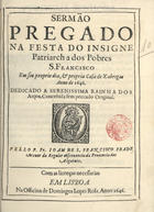 SAO FRANCISCO, João de, O.F.M. 16---1675,<br/>Sermão pregado na festa do insigne Patriarcha dos pobres S. Francisco : em seu proprio dia, & propria casa de Xabregas anno de 1646 : dedicado a serenissima Rainha dos Anjos, concebida sem pecado Original / pello P. Fr. Joam de S. Francisco Frade Menor da Regular Observancia da Provincia dos Algarves. - Em Lisboa : na officina de Domingos Lopes Rosa, 1646. - [13, 2 br.] f. ; 4º (20 cm)