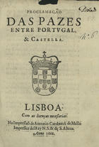 PORTUGAL.. Tratados, etc., Espanha,, 1668. Tratados, etc., Portugal,, 1668<br/>Proclamação das pazes entre Portugal, & Castella. - Lisboa : na impressaõ de Antonio Caesbeeck [sic] de Mello ImpressordelRey N.S. & de S. Alteza, 1668. - [2] f. ; 4º (21 cm)