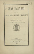 VALE, Libânio N. do, ca 18--<br/>Duas palavras acerca das Ilhas de S. Thomé e Príncipe / por Libanio N. do Valle. - Lisboa : Typ. Universal, 1877. - 13 p. ; 22 cm