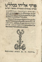 ELIAS, Levita, 1468?-1549<br/>Capitula cantici, specierum, proprietatum, & officiorum, in quibus scilicet agitur de literis, punctis, & quibusdam accentibus hebraicis... autore Elia Leuita aeditum, & per Sebastianum Auasterum[sic] iam pridem latinitate iuxta Hebraismum uersum. - Basileae : [Johann Froben], 1527 (Basileae : : apud Io. Frobenium, 1527). - [98] f. ; 8º (16 cm)