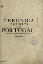 Chronica dos Reys de Portugal / reformada pello Licenciado Duarte Nunes do Liam, Dezembargador da caza da Supplicaçaõ : offerecida ao Senhor D. Miguel de Portugal Conde de Vimiozo, &c.. - Lisboa : na Officina de Francisco Villela, & à sua custa, 1677. - [4], 205, [7] p. ; 2º (29 cm)