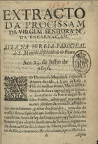 EXTRACTO DA PROCISSAO DA VIRGEM SENHORA NOSSA DA ENCARNACAO<br/>Extracto da Procissam da Virgem Senhora N. da Encarnanaçam : sita na Igreja Parochial de S. Mamede desta cidade de Evora, aos 23. de Julho de 1656. - Em Lisboa : na Officina Craesbeeckiana, 1656. - [12] f. ; 4º (20 cm)