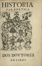 PAIVA, Sebastião de, O.SS.T. ?-1659,<br/>Historia Paraenetica dos Doutores Antigos. Scripta pello P. Fr. Sebastião de Payua, Prègador Gèral da Ordem da Sanctissima Trindade, Redempção de Cattiuos. A Iorge Gomes do Alamo, Fidalgo de Sua Magestade, Caualleiro da Ordem de Christo. - Lisboa : na Officina de Henrique Valente de Oliueira, 1657. - [8], 343 [i.é 342], [2] p. : il. ; 8º (15 cm)