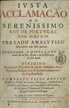 GOUVEIA, Francisco Velasco de, 1580-1659<br/>Justa acclamação do Serenissimo Rey de Portvgal Dom Ioão o IV : tratado analytico : diuidido em tres partes : ordenado, e divulgado em nome do mesmo Reyno, em justificação de sua acçaõ : dirigido ao Summo Pontifice da Igreja Catholica, Reys, Principes, Respublicas, & Senhores soberanos da Christandade / composto pello Doutor Francisco Velasco Gouvea, portuguez, Cathedratico jubilado em Canones na Universidade de Coimbra.... - Em Lisboa : na Officina de Lourenço de Anveres : a custa dos tres Estados do Reyno, 1644. - [22], [2 br.], 456 [i. é 458] p. : il. ; 2º (30 cm)