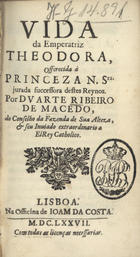 MACEDO, Duarte Ribeiro de, 1618-1680<br/>Vida da Emperatriz Theodora : offerecida à Princeza N.Sra jurada successora destes Reynos / por Duarte Ribeiro de Macedo, do Conselho da Fazenda de Sua Alteza, & seu Inviado extraordinario a ElRey Catholico. - Lisboa : na Officina de Joam da Costa, 1677. - [22, 2 br.], 179 p. ; 12º (14 cm)