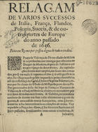 RELACAO DE VARIOS SUCESSOS DE ITALIA, FRANCA, FLANDRES, POLONIA, SUECIA<br/>Relaçam de varios successos de Italia, França, Flandes, Polonia, Suecia, & de outras partes de Europa do anno passado de 1656. Feita em Roma por pessoa digna de todo o credito. - Em Lisboa : na officina de Henrique Valete de Oliveira, 1657. - [6] f. ; 4º (19 cm)