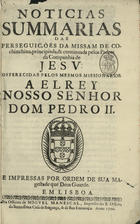 FERREIRA, Manuel, S.J. ca 1630-17--,<br/>Noticias/ summarias/ das/ perseguições da missam de Co-/chinchina, principiada, & continuada pelos Padres/ da Companhia de/ Jesu./ Offerecidas pelos mesmos mis-/sionarios./ a ElRey/ Nosso Senhor/ D. Pedro II./. - Em Lisboa : na Officina de Miguel Manescal : impresso à sua custa, 1700. - [12], 458 [i.é 460], [2] p. ; 2º (30 cm)